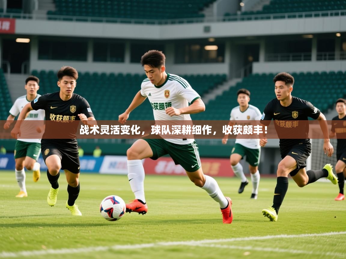 2025九游娱乐app战术灵活变化，球队深耕细作，收获颇丰！  第1张