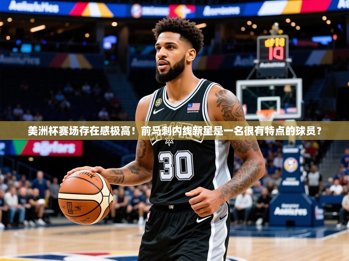 2025九游娱乐app官方入口美洲杯赛场存在感极高！前马刺内线新星是一名很有特点的球员？  第3张