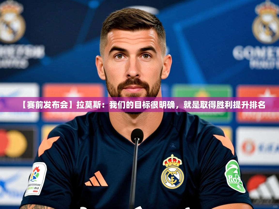 2025久游娱乐app【赛前发布会】拉莫斯:我们的目标很明确,就是取得胜利提升排名 第2张
