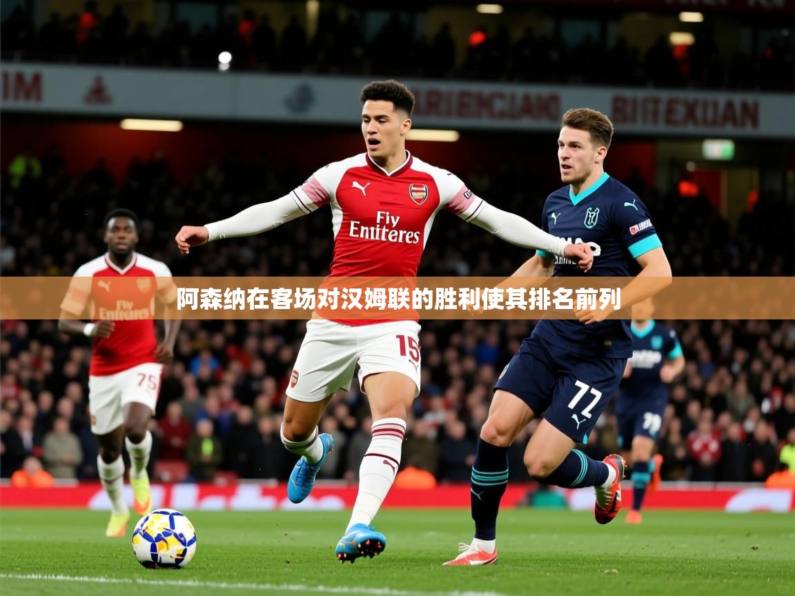 2026九游娱乐app下载阿森纳在客场对汉姆联的胜利使其排名前列 第1张