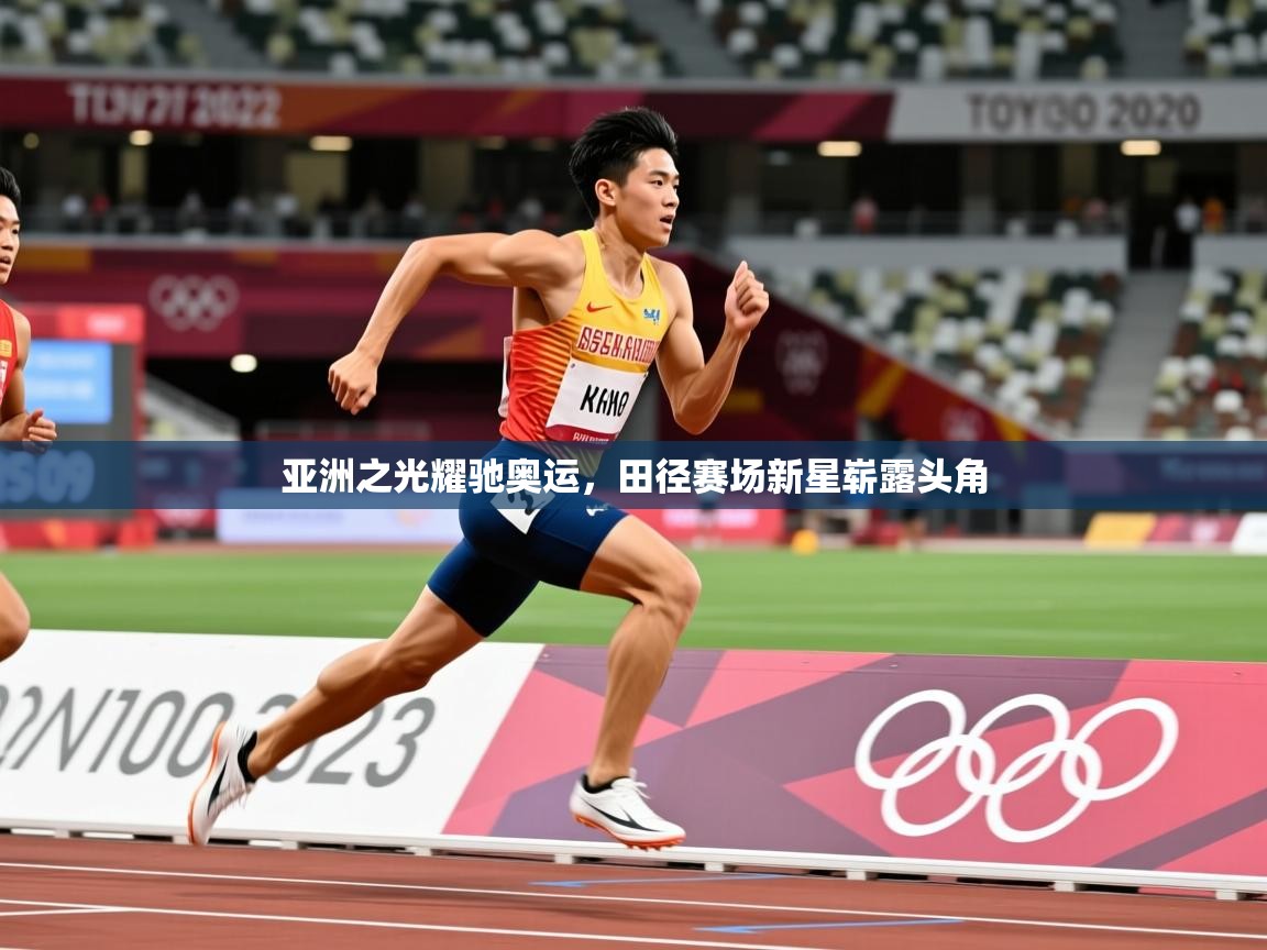 2026九游娱乐官网登录入口亚洲之光耀驰奥运,田径赛场新星崭露头角 第1张