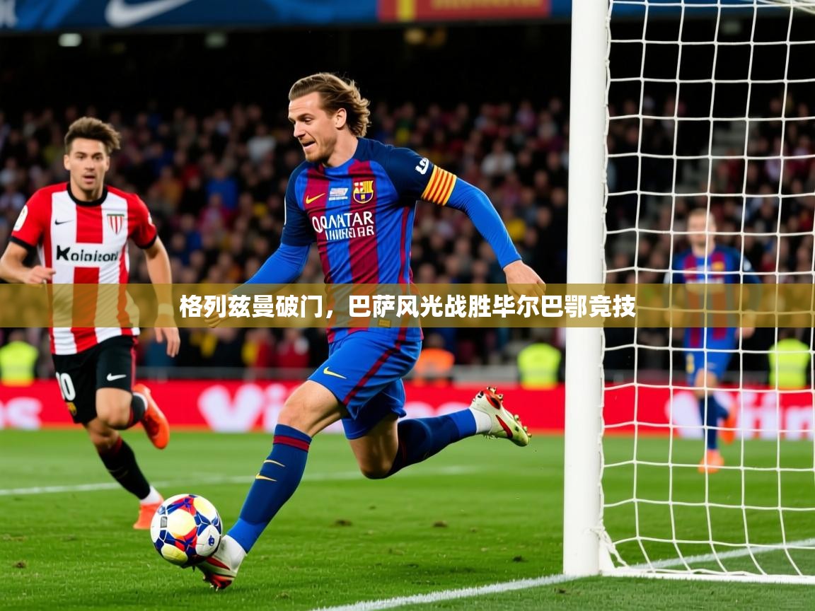 2026九游娱乐靠谱吗格列兹曼破门，巴萨风光战胜毕尔巴鄂竞技  第3张