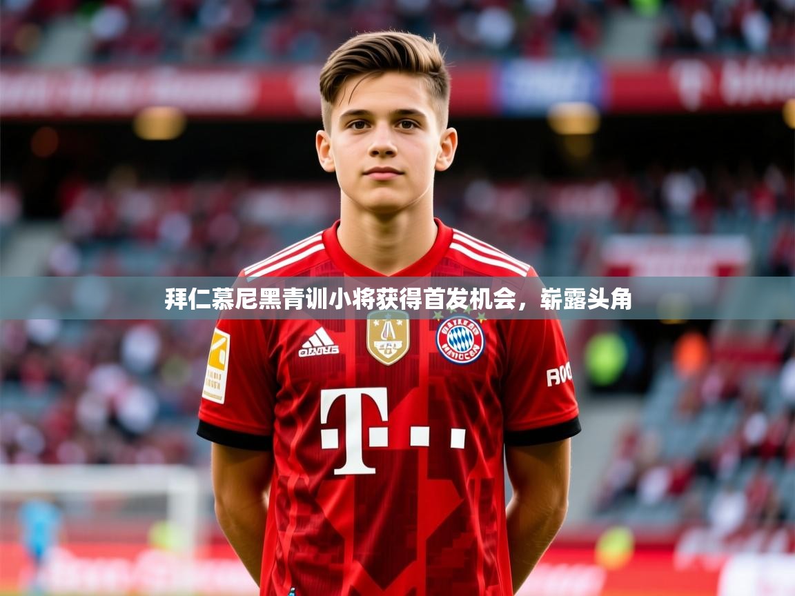 2026九游娱乐官网登录入口拜仁慕尼黑青训小将获得首发机会，崭露头角  第3张